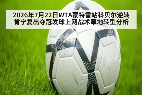 2026年7月22日WTA蒙特雷站科贝尔逆转肯宁复出夺冠发球上网战术草地转型分析
