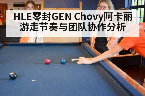 HLE零封GEN Chovy阿卡丽游走节奏与团队协作分析